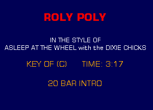 IN THE STYLE UF
ASLEEF' ATTHE WHEEL with the DIXIE CHICKS

KEY DFECJ TIME 3117

20 BAR INTRO