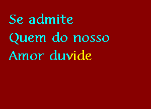 Se admite
Quem do nosso

Amor duvide