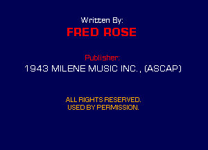 W ritten By

1943 MILENE MUSIC INC , EASCAPJ

ALL RIGHTS RESERVED
USED BY PERMISSION