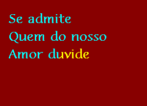 Se admite
Quem do nosso

Amor duvide