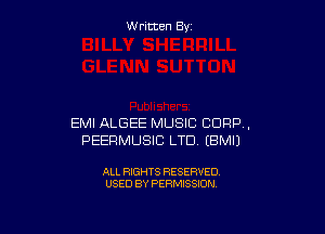 W ritcen By

EMI ALGEE MUSIC CORP,
PEERMUSIC LTD EBMIJ

ALL RIGHTS RESERVED
USED BY PERMISSION