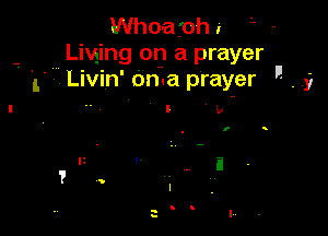 Whoa'oh i
Liming on a prayer
Livin' Oma prayer  . I9