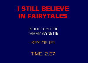 IN THE STYLE OF
TAMMY WYNETTE

KEY OF (P)

TIME 2 27
