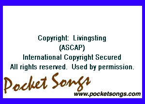 Copyright Livingsting
(AS CAP)

International Copyright Secured
All rights resented. Used by permission.

0W

www.pocke tsongmmm