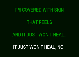 IT JUST WON'T HEAL, N0..