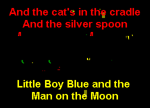 And the cat's in the cradle
And the Silver spoon

n .n q.

I . t

Little Boy Blue and the
Man on thcl.I Moon