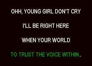 0HH, YOUNG GIRL DON'T CRY

I'LL BE RIGHT HERE

WHEN YOUR WORLD