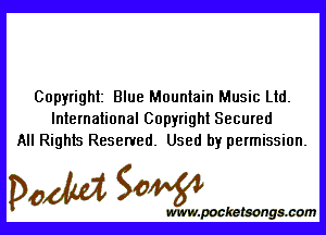 Copyright Blue Mountain Music Ltd.

International Copyright Secured
All Rights Reserved. Used by permission.

0W

www.pocke tsongmmm