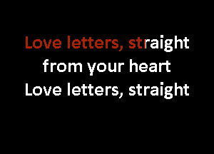 Love letters, straight
from your heart

Love letters, straight