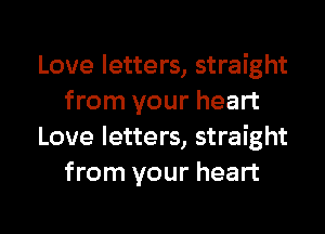 Love letters, straight
from your heart
Love letters, straight
from your heart