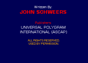 W ritcen By

UNIVERSAL POLYGRAM

INTER NATIONAL (ASCAPJ

ALL RIGHTS RESERVED
USED BY PERMISSION