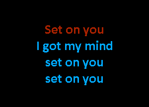 Setonyou
I got my mind

set on you
set on you