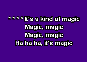 1 1 if 1k It's a kind of magic
Magic, magic

Magic, magic
Ha ha ha, ifs magic