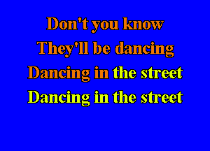 Don't you know
They'll be dancing
Dancing in the street
Dancing in the street