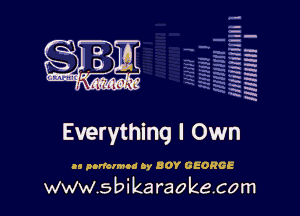 q.
q.

HUN!!! I

Everything I Own

.9 unfunny oy BOY GEORGE

www.sbikaraokecom