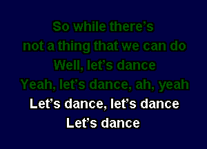 Lefs dance, let's dance
Let's dance