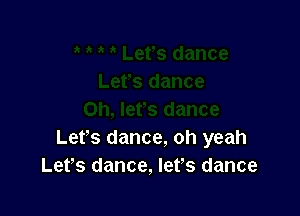 Let's dance, oh yeah
Lefs dance, lefs dance