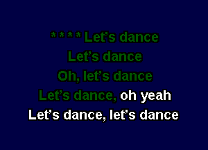 oh yeah
Lefs dance, lefs dance