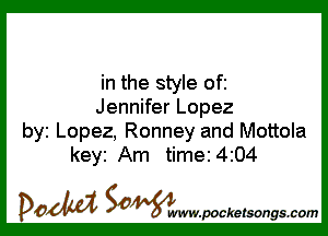 in the style ofi
Jennifer Lopez

byi Lopez, Ronney and Mottola
keyi Am time 4204

DOM SOWW.WCketsongs.com