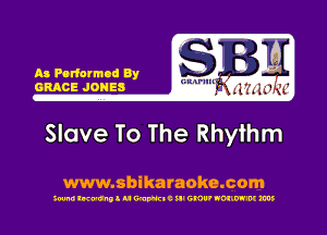 As Poriormod By
GRACE JONES um mg 1 a

Slave To The Rhythm

www.sbikaraoke.com

300m! lwunll u WWEIC ill GNU' NOIIW'M ms