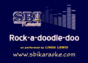 H
E
-g
a
h
2H
1x
'

Rock-a-doodle-doo

ls nlrformod b1 LINDA LEWIS

www.sbikaraokecom