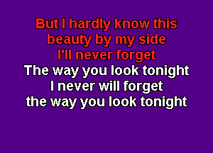 The way you look tonight

I never will forget
the way you look tonight