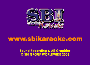 www.sbikaraoke.com

Sound Recording 2. All Graphlcs
0 SDI GROUP WORLDWIDE 2005