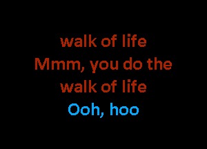 walk of life
Mmm, you do the

walk of life
Ooh, hoo