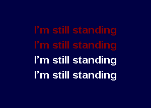 lm still standing
I'm still standing