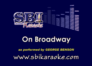 q.
q.

HUN!!! I

On Broadway

as performed by GEORGE BENSON

www.sbikaraokecom