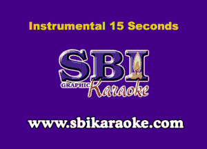 Instrumental 15 Seconds

www.sbikaraoke.com