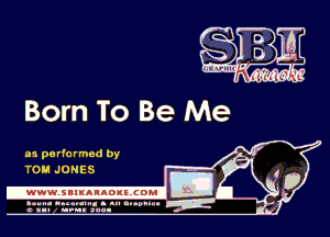 Born To Be Me

as performed by
TOM JONES

.www.samAnAouzcoml

amm- unnum- s all cup...
a sum nun anu-