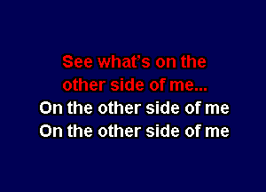 On the other side of me
On the other side of me