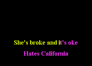 She's broke and it's oke

Hates California