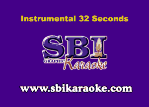 Instrumental 32 Seconds

www.sbikaraoke.com
