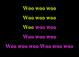 Woo woo woo
Woo woo woo
W 00 woo woo

Woo woo woo

Woo woo woo Woo woo woo