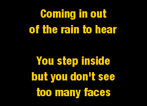 Coming in out
of the rain to hear

You step inside
but you don't see
too many faces