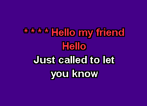 Just called to let
you know