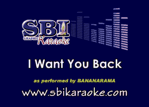 la
5a
-T.'g
-.
5 5
.7
xx
5

x

I Want You Back

as pedmmed cy BANANIIRAMA

www.sbikaraokecom