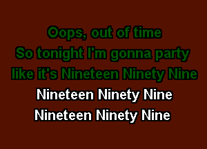 Nineteen Ninety Nine
Nineteen Ninety Nine