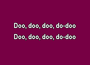 Doo, doo, doo, do-doo

Doo, doo, doo, do-doo