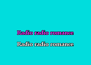 Radio rad-io romance
Radio radio romance