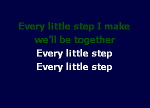 Every little step
Every little step