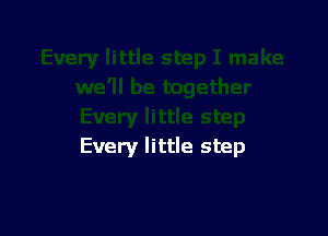 Every little step