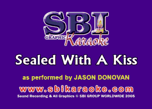 Sealed With A Kiss

as performed by JASON DONOVAN
mogbmkatratameom)m

Bound RNBNIIBLI lll Unchh t SDI UHWP Q'DRLmDE 1005