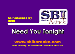 As Podcrmad By
INXB

Need You Tonight

www.sbikaraoke.com

300m! lwunll u WWEIC ill GNU' NOIIW'M ms