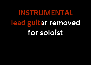 INSTRUMENTAL
lead guitar removed

for soloist