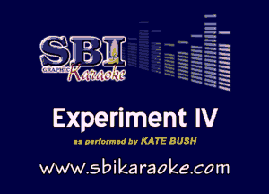 H
E
-g
'a
'h
2H
.x
m

Experiment IV

.1 pufnmnd by KATE BUSH

www.sbikaraokecom