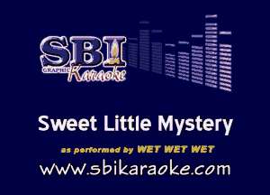 H
-.
-g
a
H
H
a
R

Sweet Little Mystery

u poriumod by WET WET WET

www.sbikaraokecom