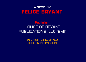W ritcen By

HOUSE CIF BRYANT

PUBLICATIONS, LLC EBMIJ

ALL RIGHTS RESERVED
USED BY PERMISSION